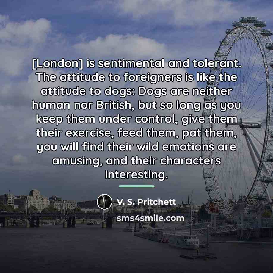 “[London] is sentimental and tolerant. The attitude to foreigners is…” quote by V. S. Pritchett