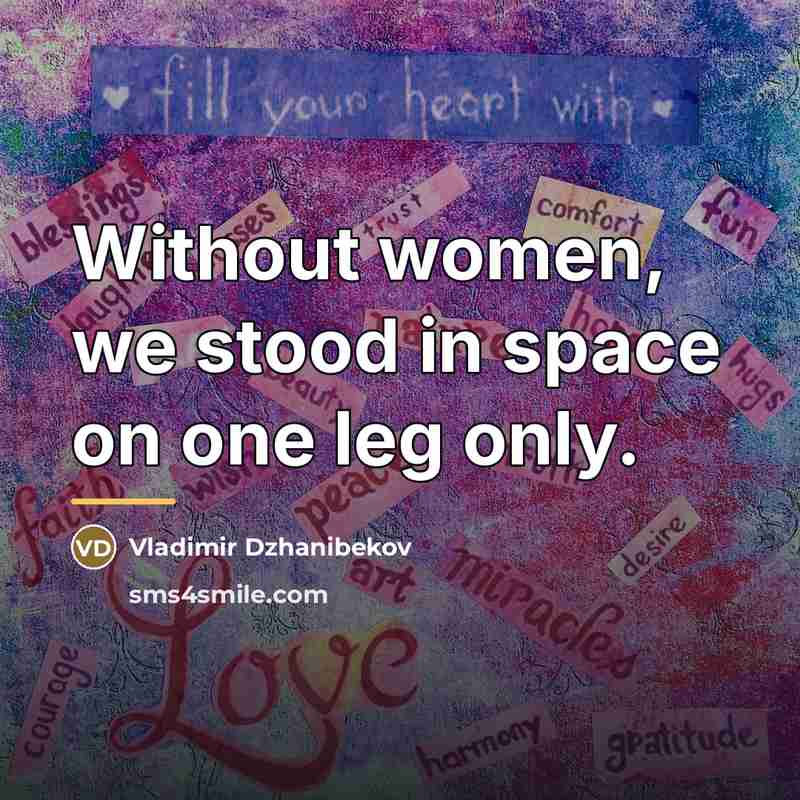 “Without women, we stood in space on one leg only.…” quote by Vladimir Dzhanibekov
