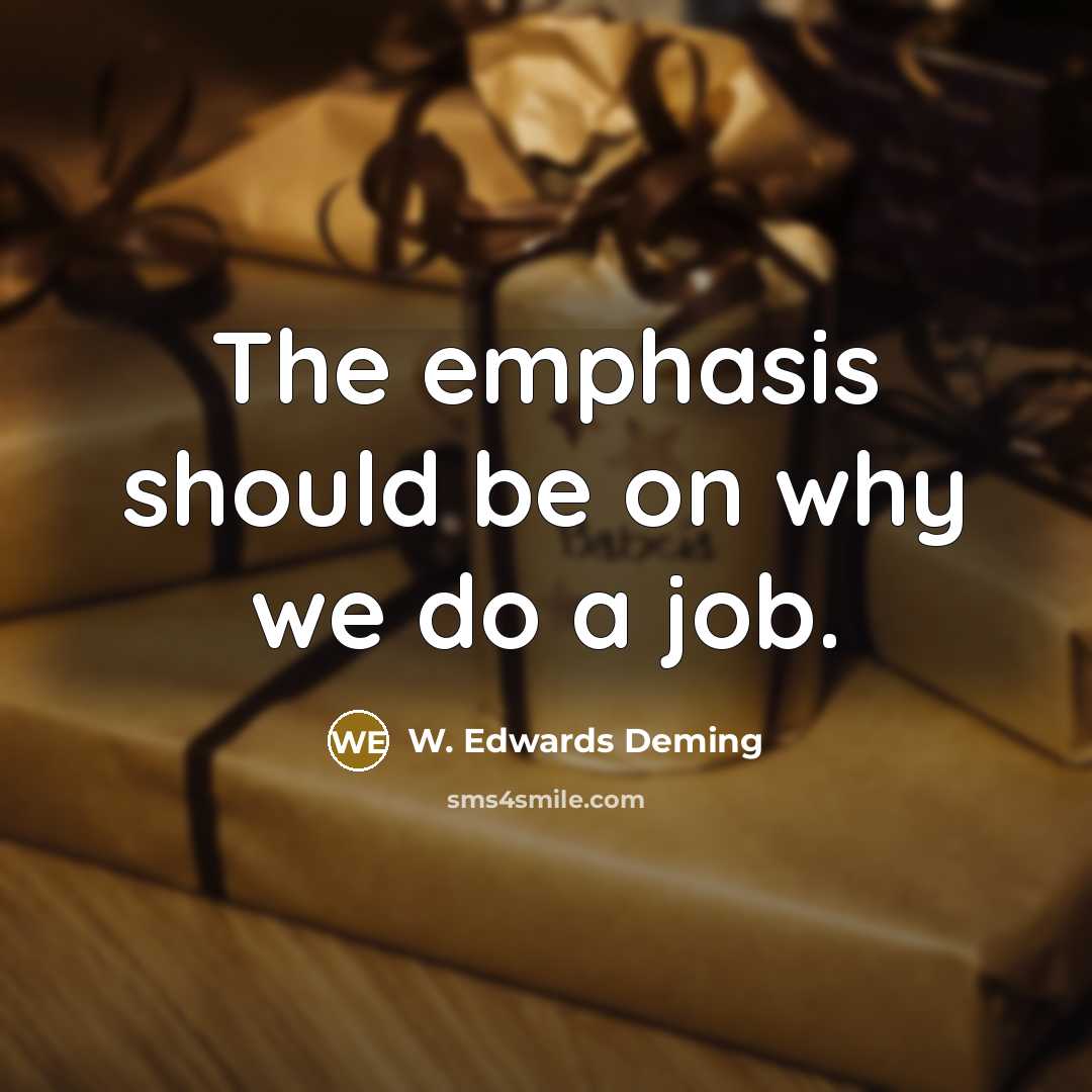 “The emphasis should be on why we do a job.…” quote by W. Edwards Deming