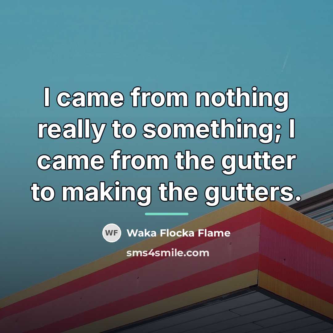 “I came from nothing really to something; I came from…” quote by Waka Flocka Flame
