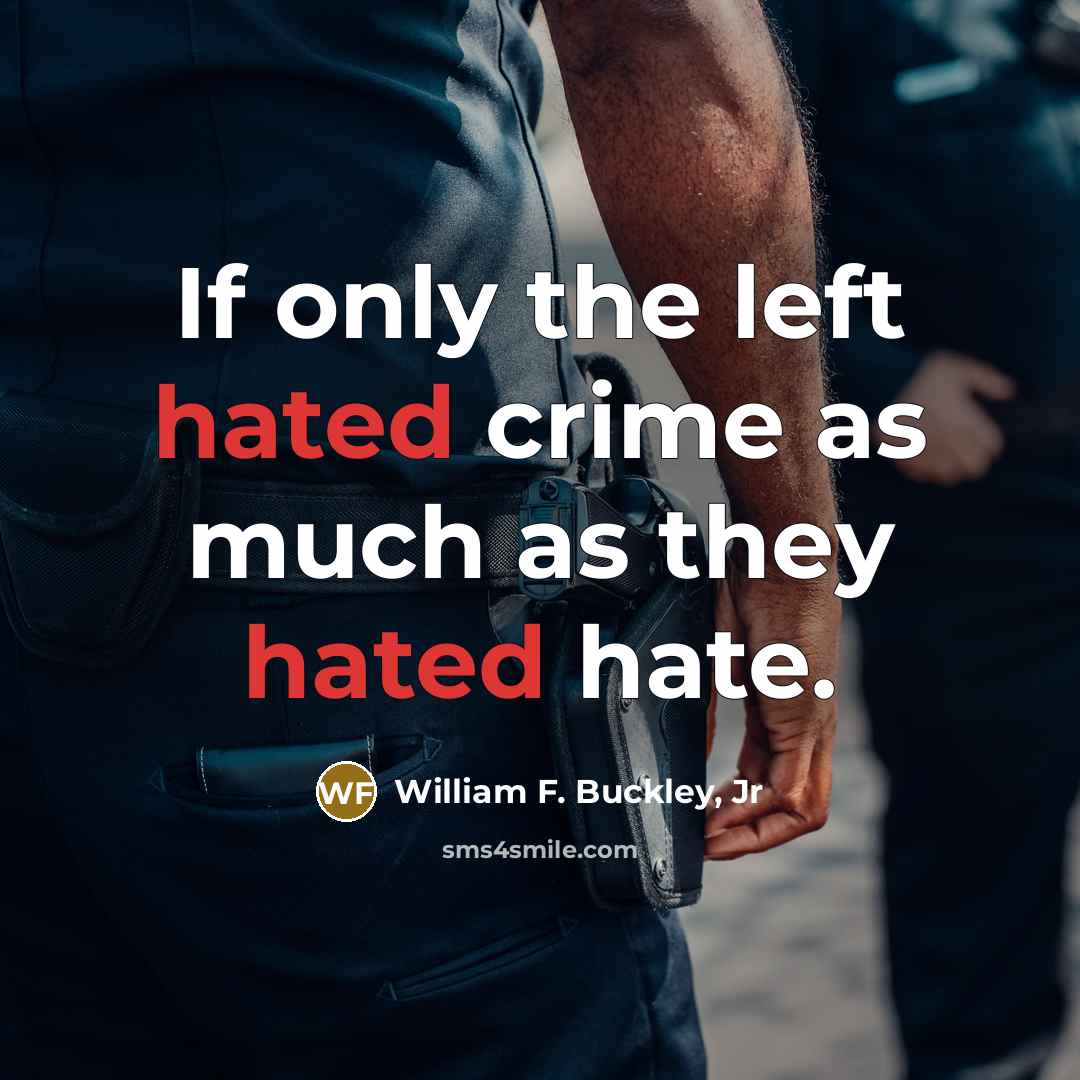“If only the left hated crime as much as they…” quote by William F. Buckley, Jr
