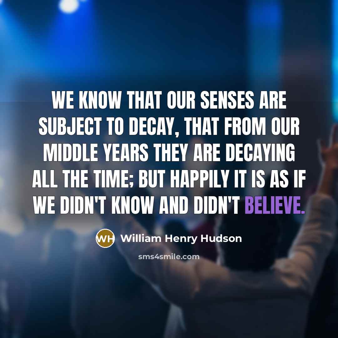 “We know that our senses are subject to decay, that…” quote by William Henry Hudson