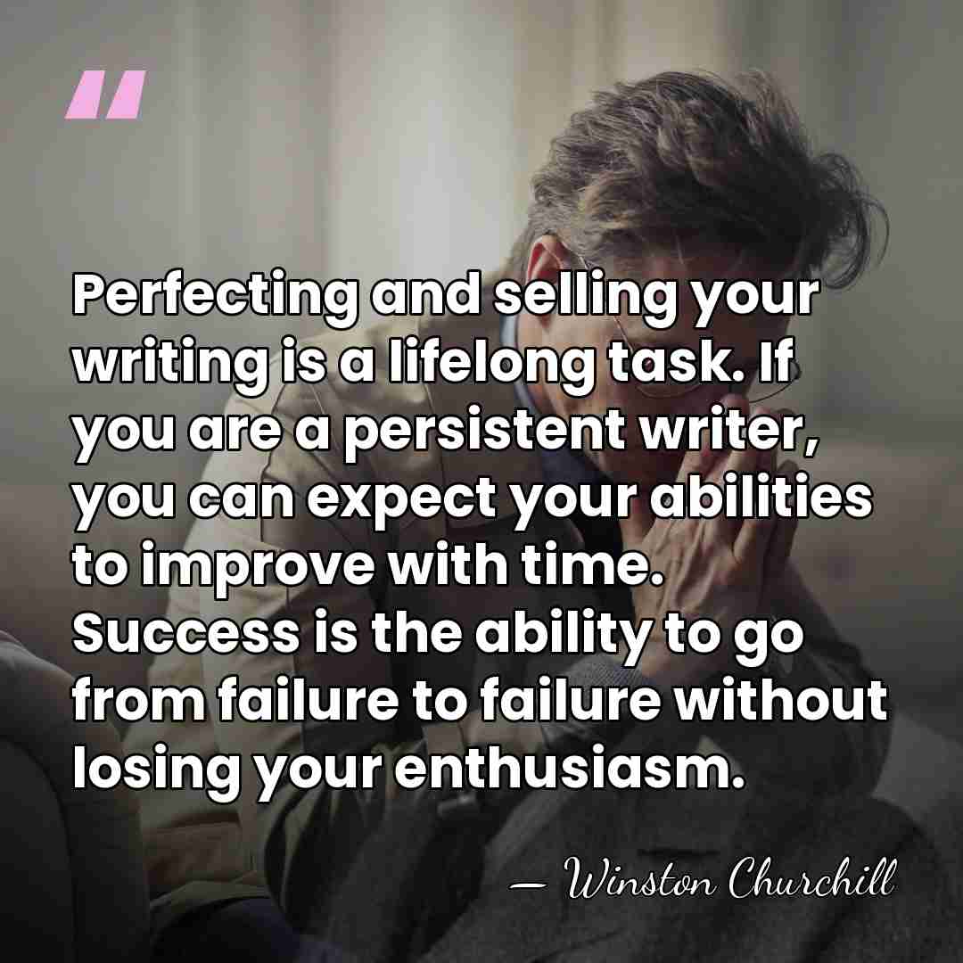 Perfecting and selling your writing is a lifelong task. If you are&hellip; - Winston Churchill