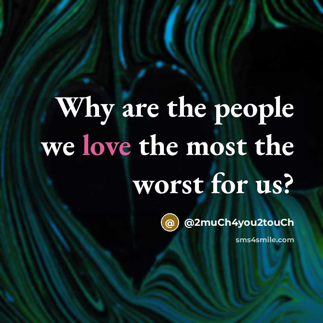 “Why are the people we love the most the worst…” quote by @2muCh4you2touCh