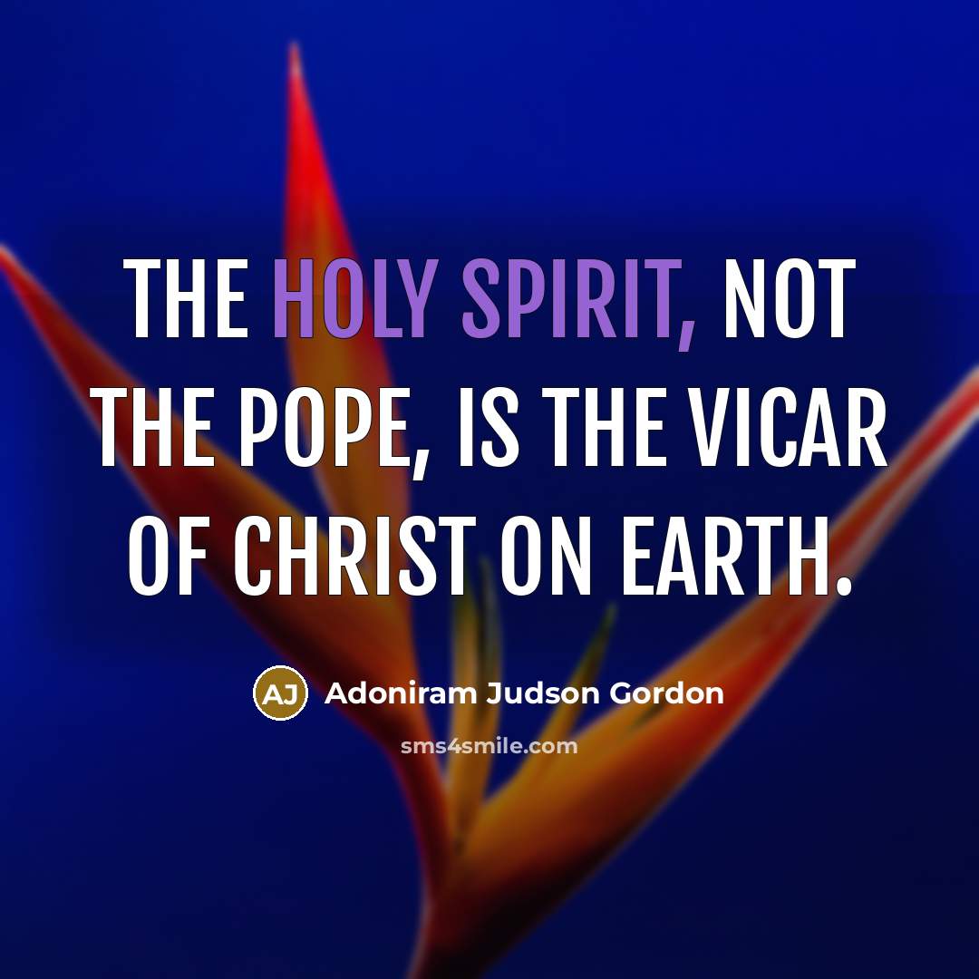 “The Holy Spirit, not the pope, is the vicar of…” quote by Adoniram Judson Gordon