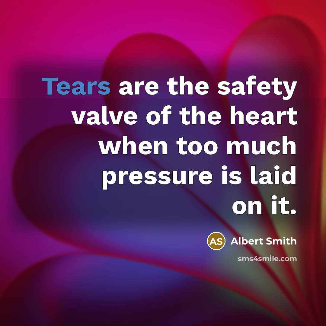 “Tears are the safety valve of the heart when too…” quote by Albert Smith