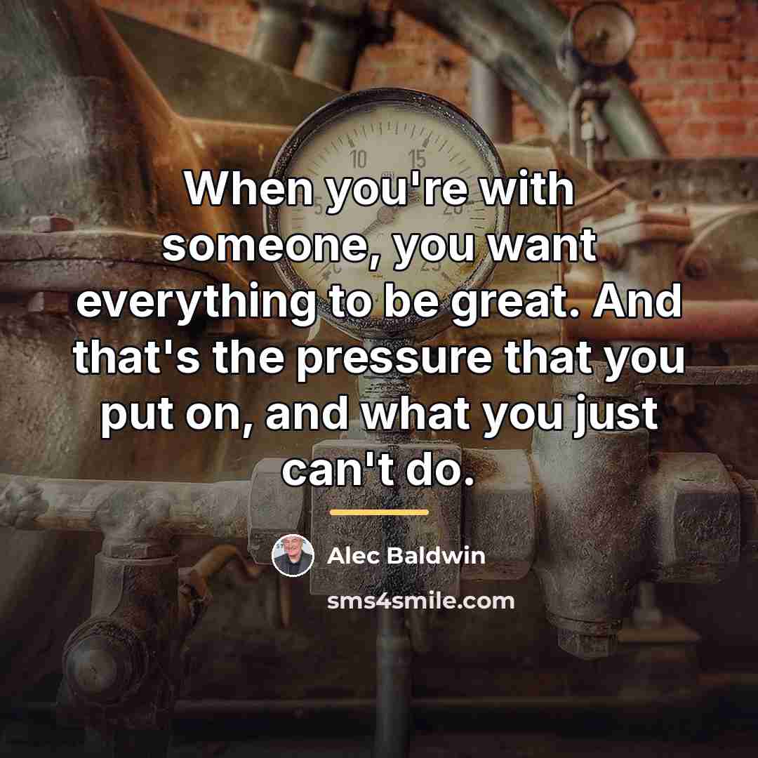 “When you're with someone, you want everything to be great.…” quote by Alec Baldwin