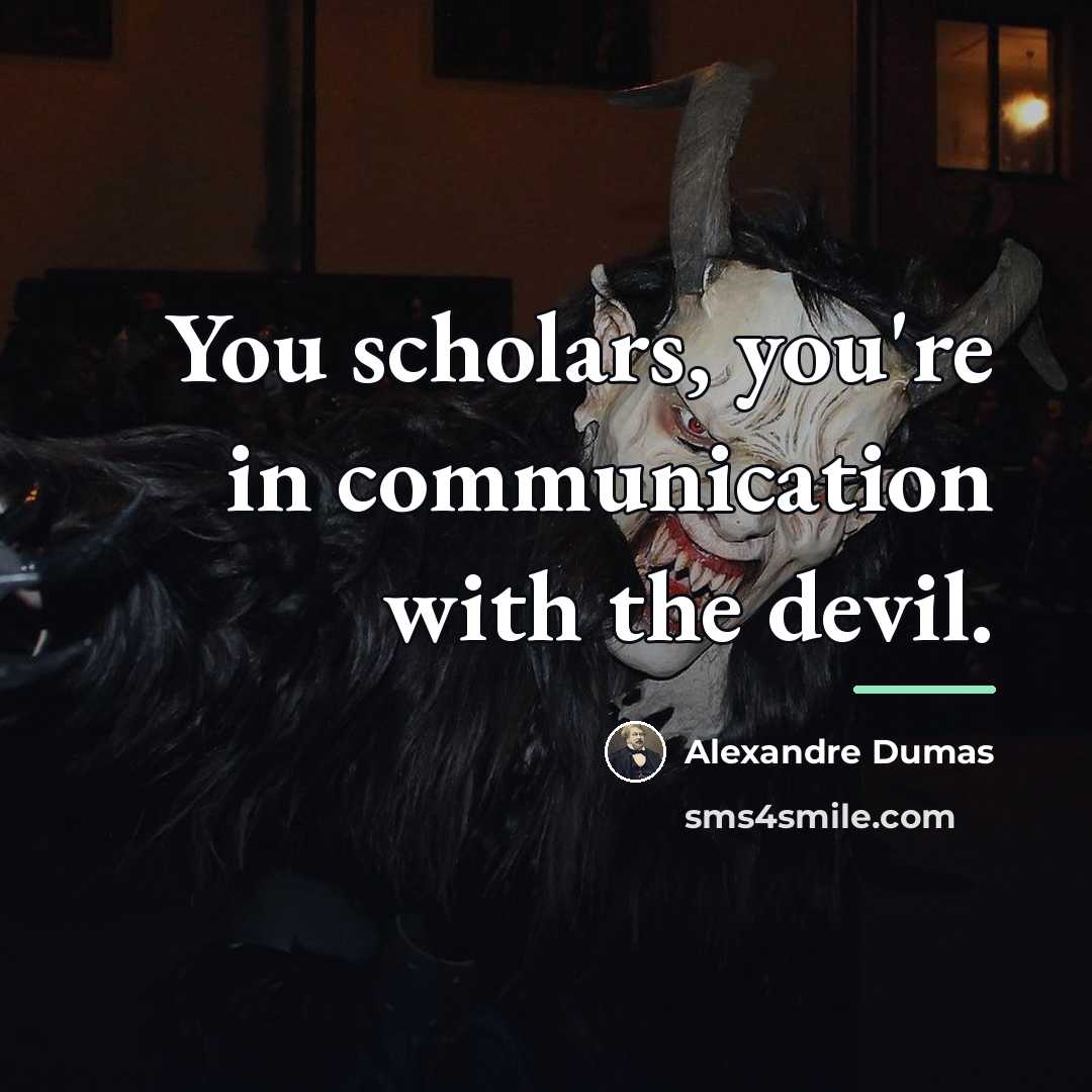 “You scholars, you're in communication with the devil.…” quote by Alexandre Dumas