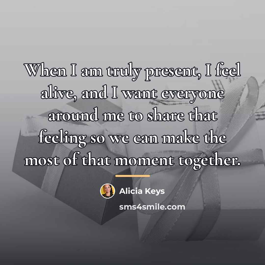 “When I am truly present, I feel alive, and I…” quote by Alicia Keys
