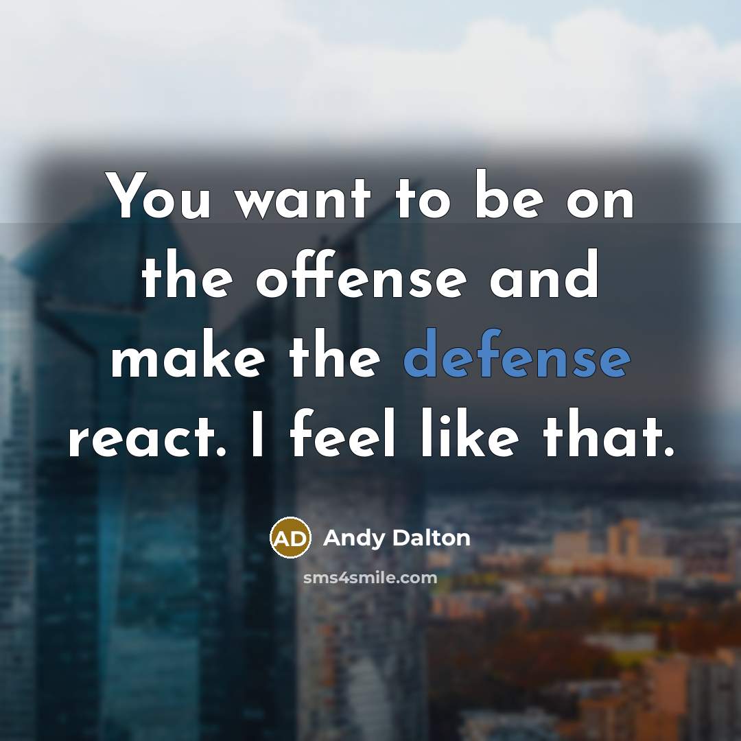 “You want to be on the offense and make the…” quote by Andy Dalton