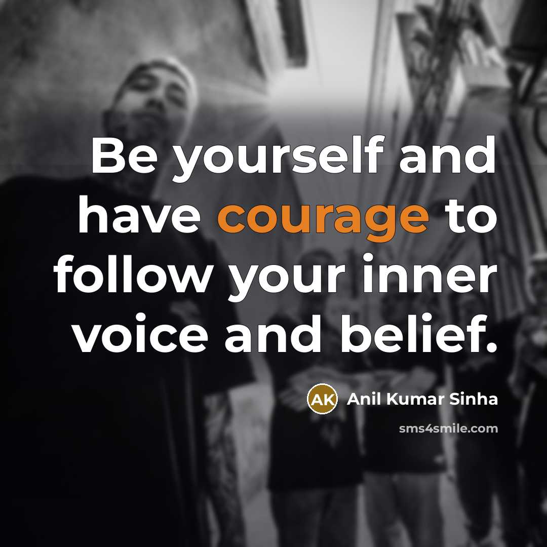 “Be yourself and have courage to follow your inner voice…” quote by Anil Kumar Sinha