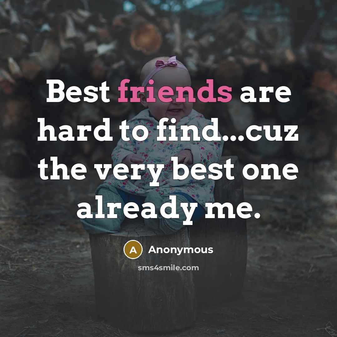 “Best friends are hard to find...cuz the very best one…” quote by Anonymous
