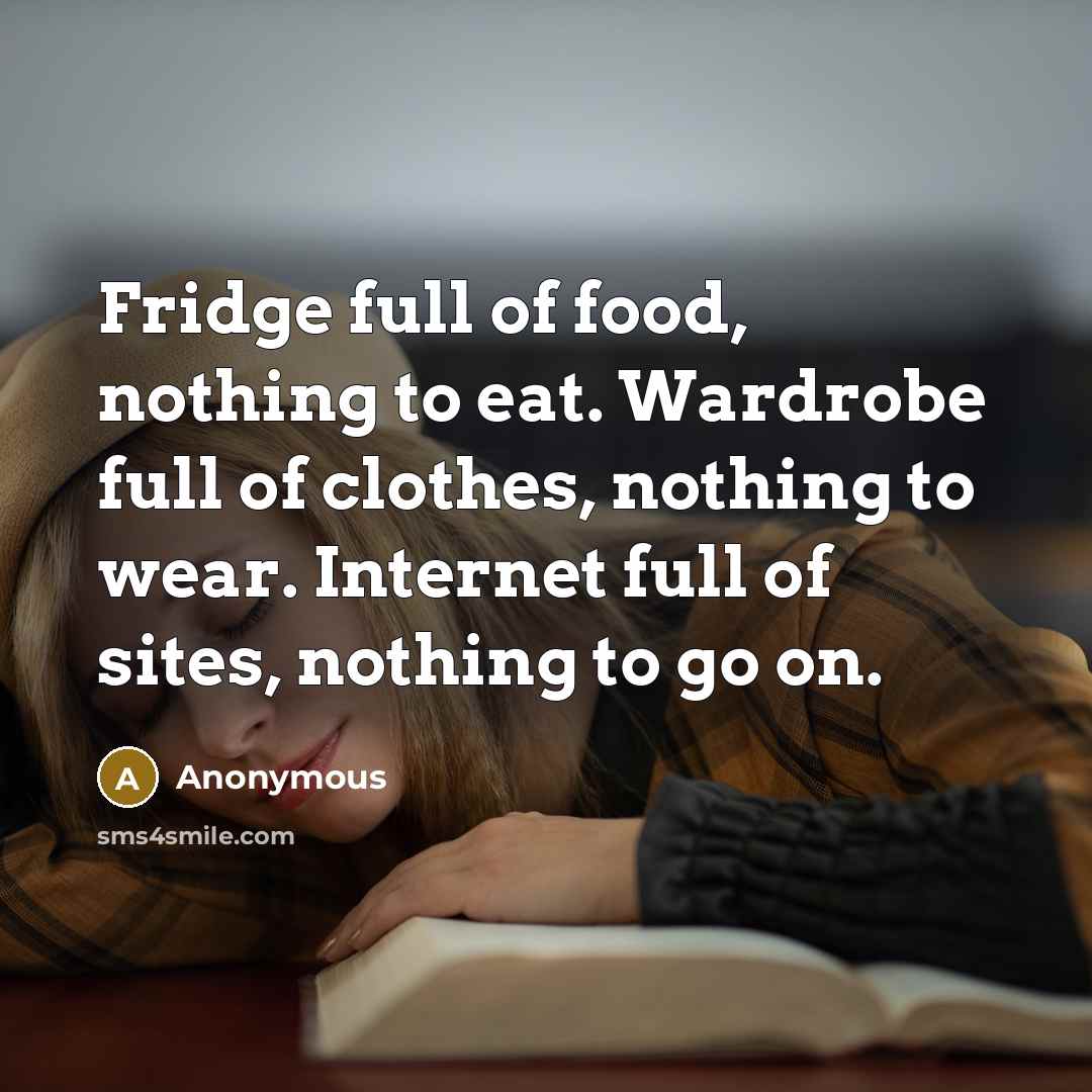 “Fridge full of food, nothing to eat. Wardrobe full of…” quote by Anonymous