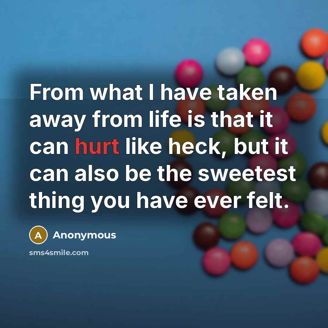 “From what I have taken away from life is that…” quote by Anonymous