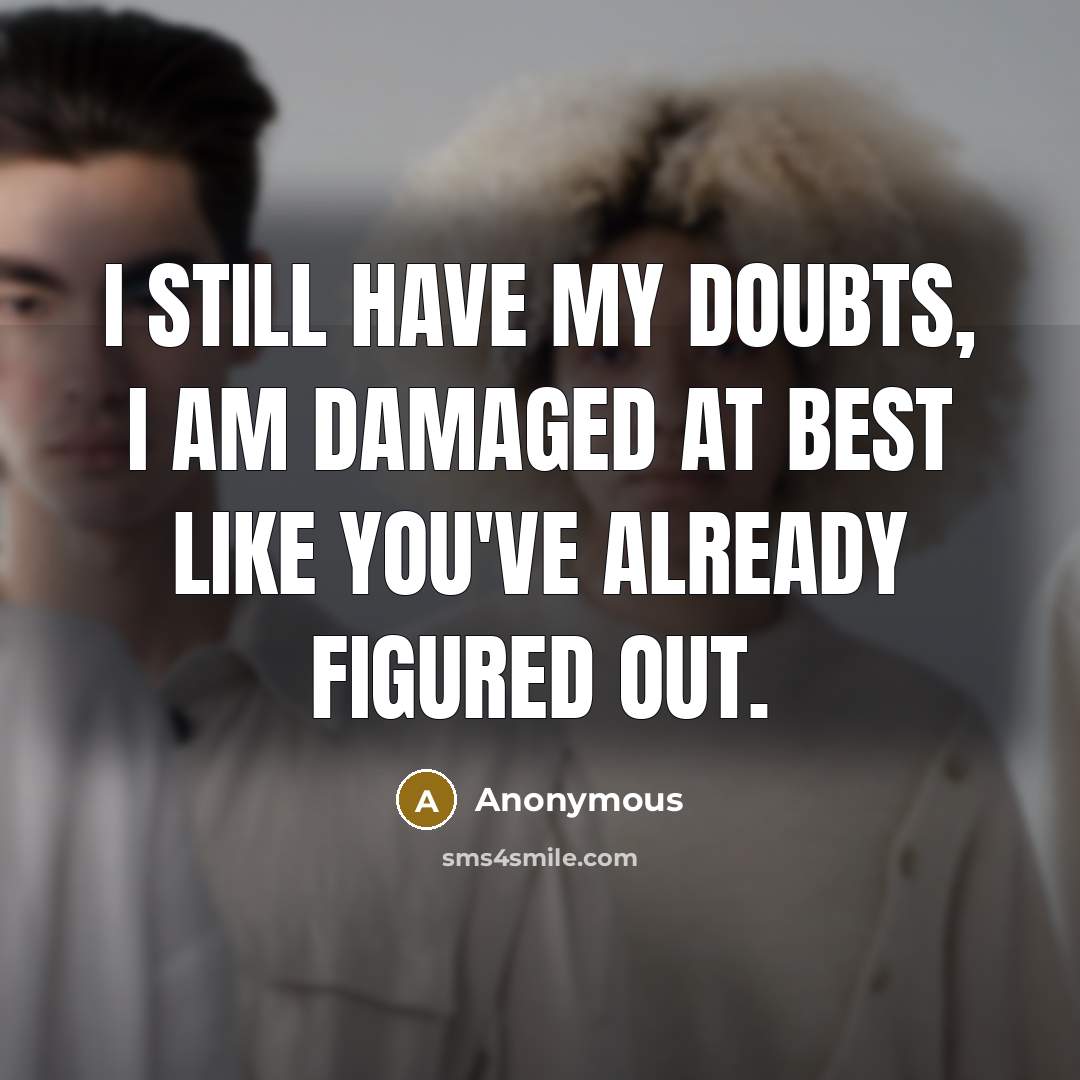 “I still have my doubts, I am damaged at best…” quote by Anonymous