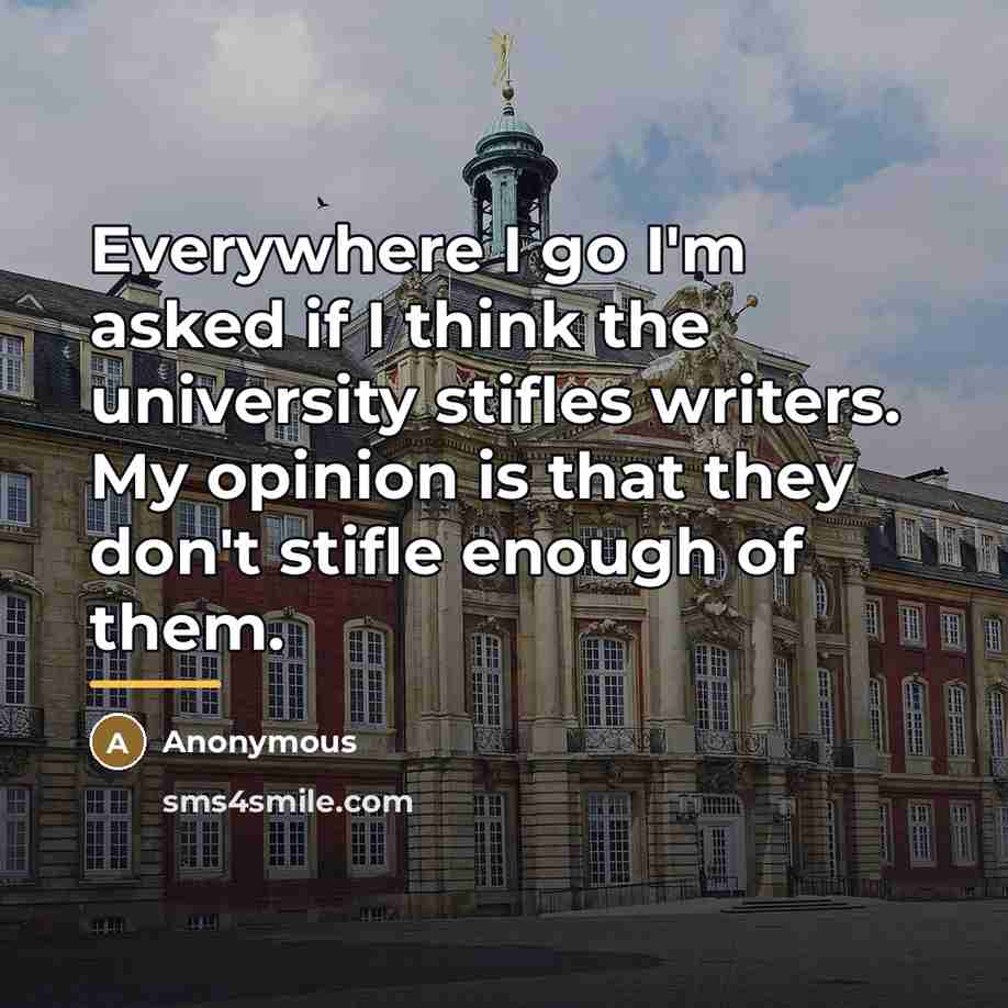 “Everywhere I go I'm asked if I think the university…” quote by Anonymous