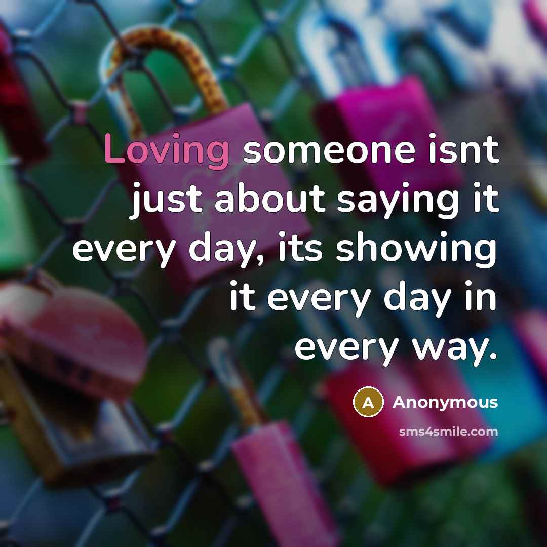 “Loving someone isnt just about saying it every day, its…” quote by Anonymous