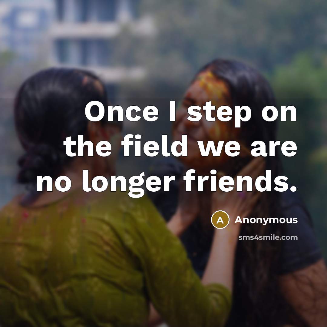 “Once I step on the field we are no longer…” quote by Anonymous