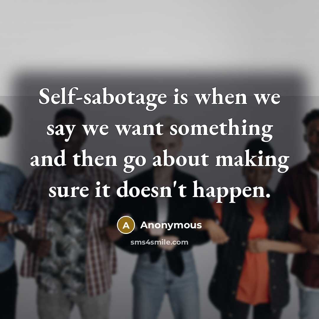 “Self-sabotage is when we say we want something and then…” quote by Anonymous