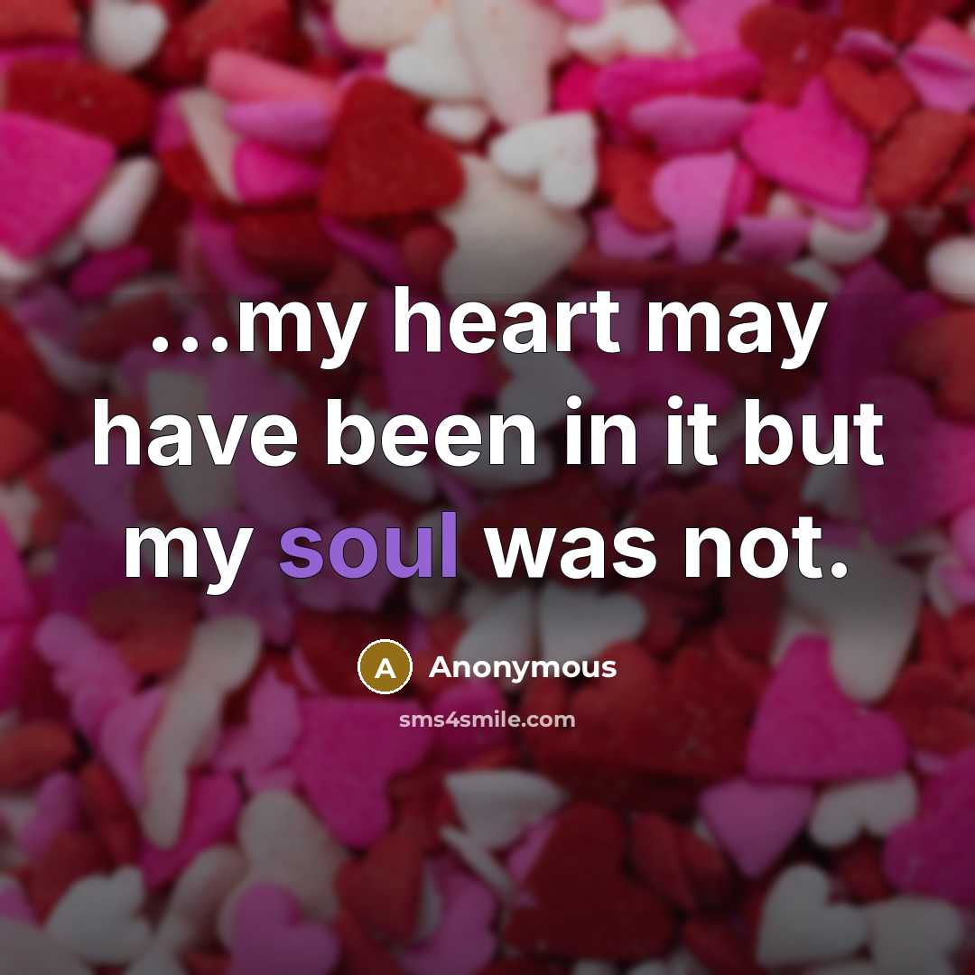 “...my heart may have been in it but my soul…” quote by Anonymous