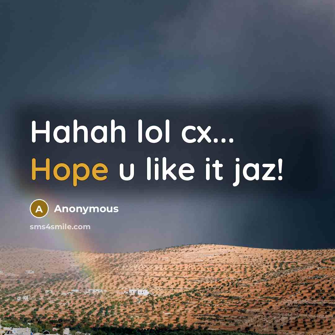 “Hahah lol cx... Hope u like it jaz!…” quote by Anonymous