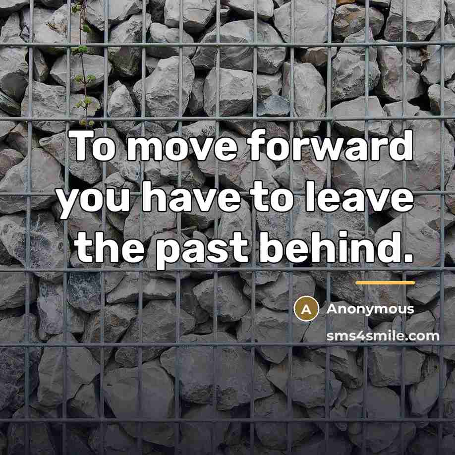 “To move forward you have to leave the past behind.…” quote by Anonymous