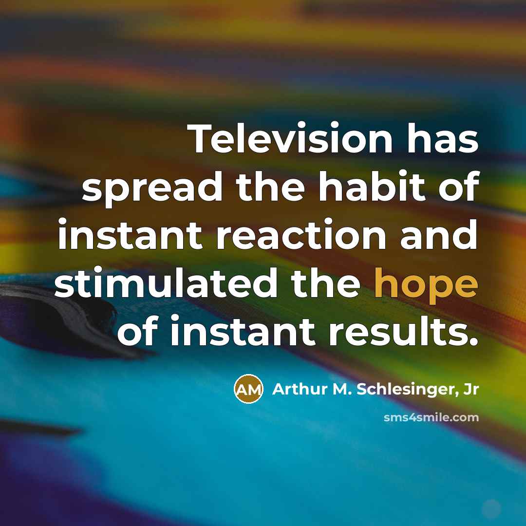 “Television has spread the habit of instant reaction and stimulated…” quote by Arthur M. Schlesinger, Jr