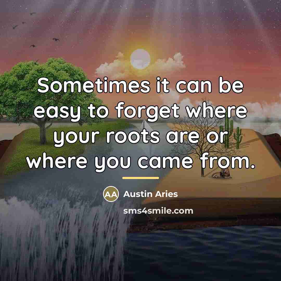 “Sometimes it can be easy to forget where your roots…” quote by Austin Aries