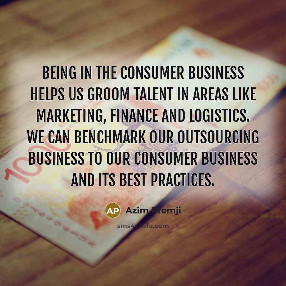 “Being in the consumer business helps us groom talent in…” quote by Azim Premji