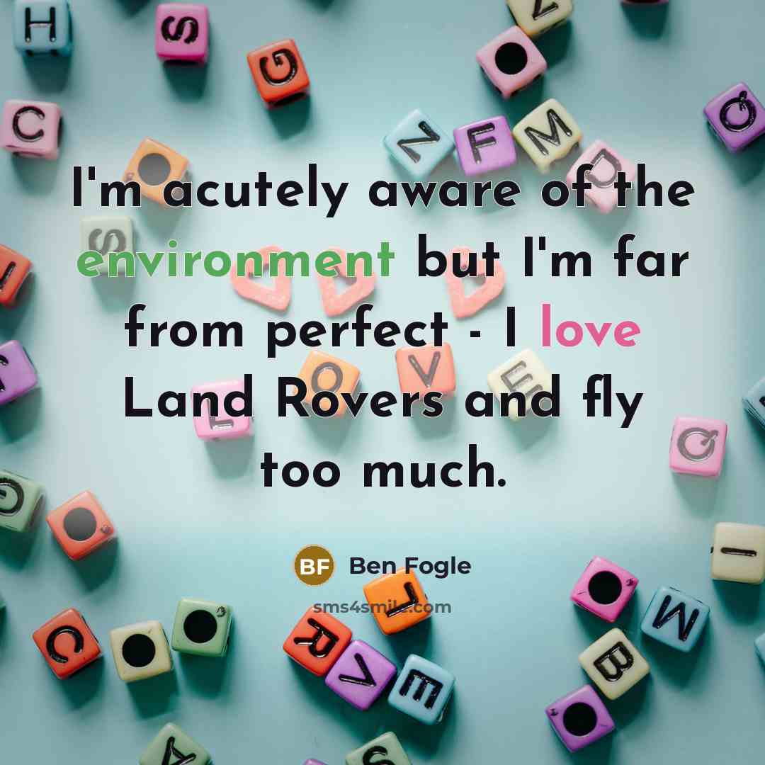 “I'm acutely aware of the environment but I'm far from…” quote by Ben Fogle