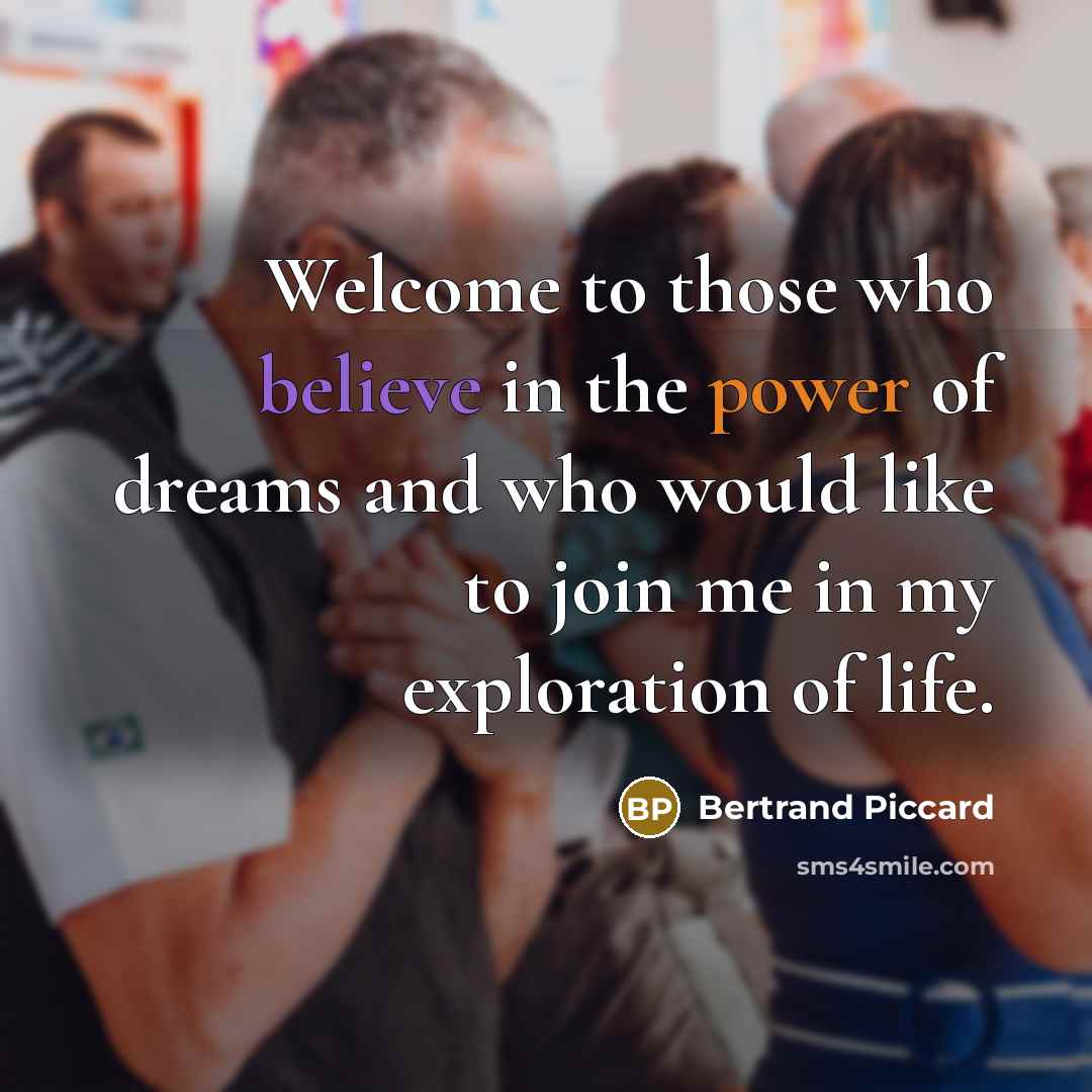 “Welcome to those who believe in the power of dreams…” quote by Bertrand Piccard