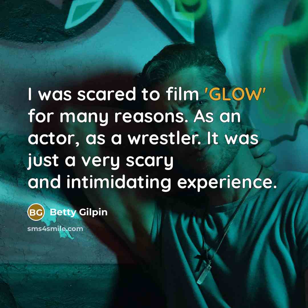 “I was scared to film 'GLOW' for many reasons. As…” quote by Betty Gilpin