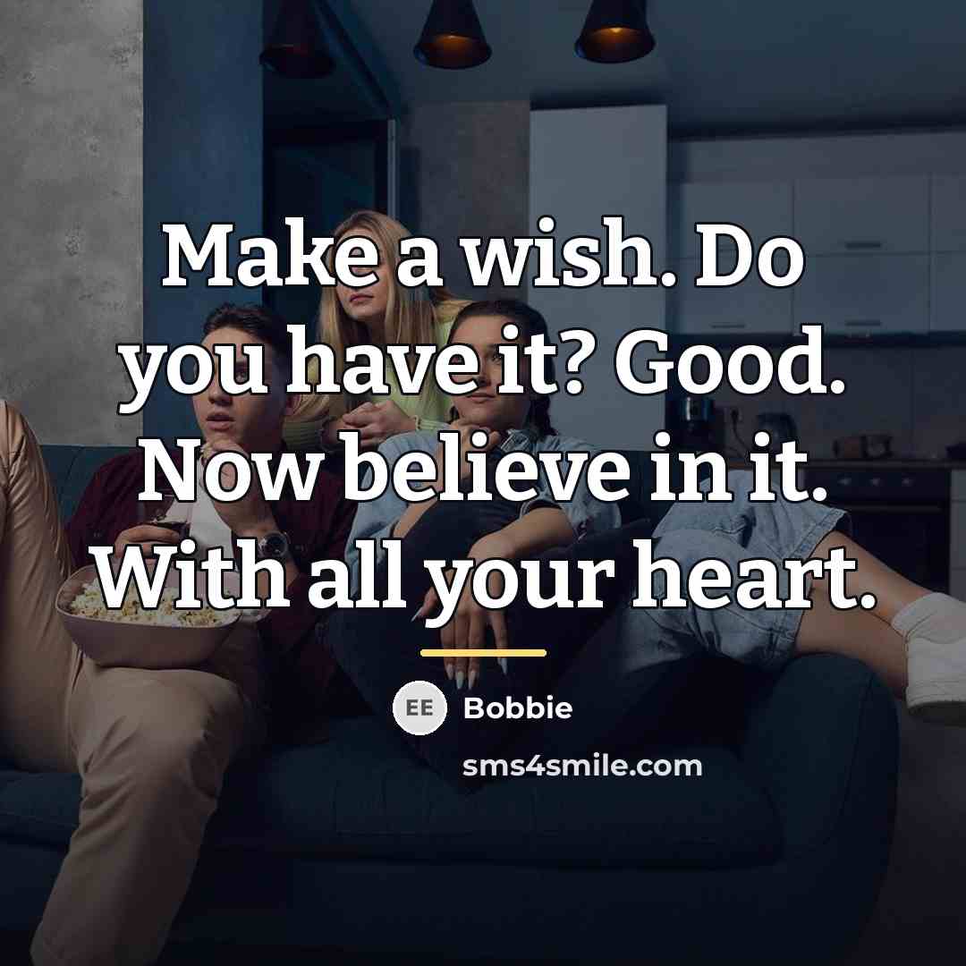 “Make a wish. Do you have it? Good. Now believe…” quote by Bobbie
