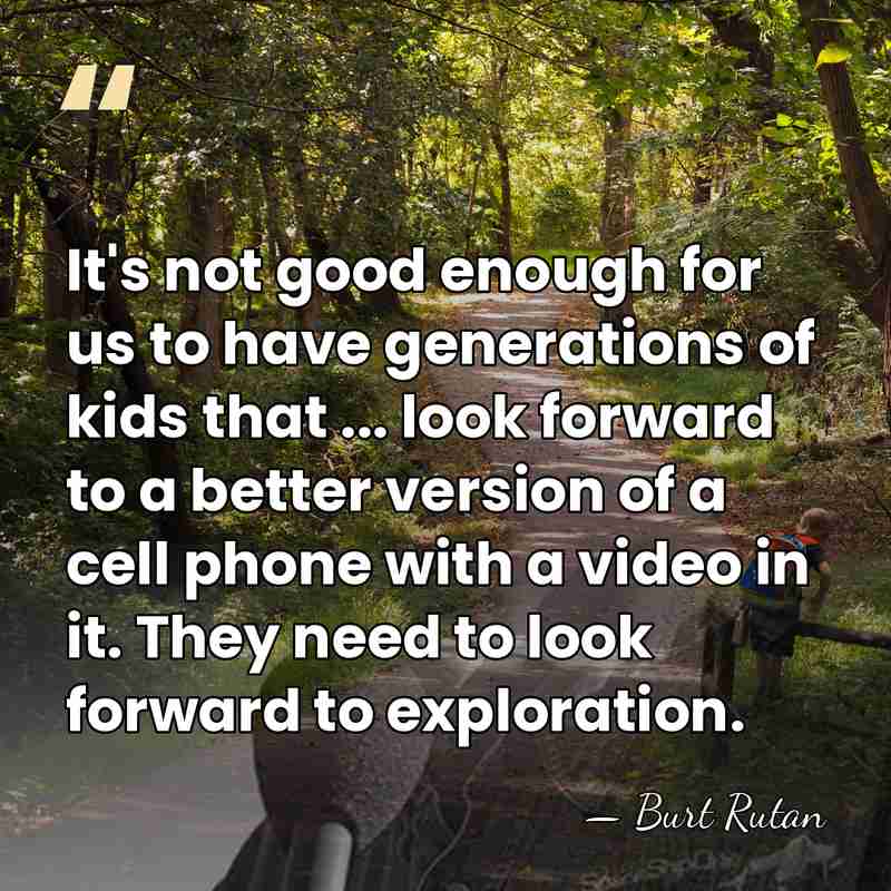 It's not good enough for us to have generations of kids that&hellip; - Burt Rutan