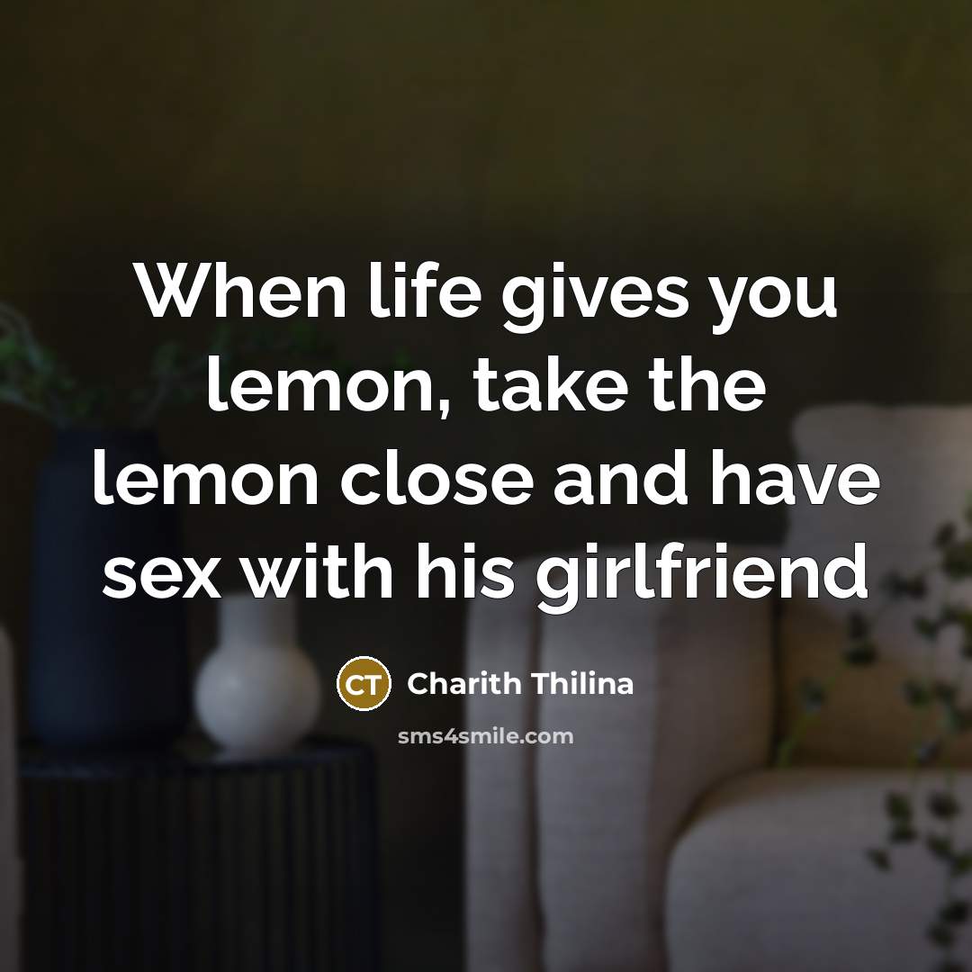“When life gives you lemon, take the lemon close and…” quote by Charith Thilina