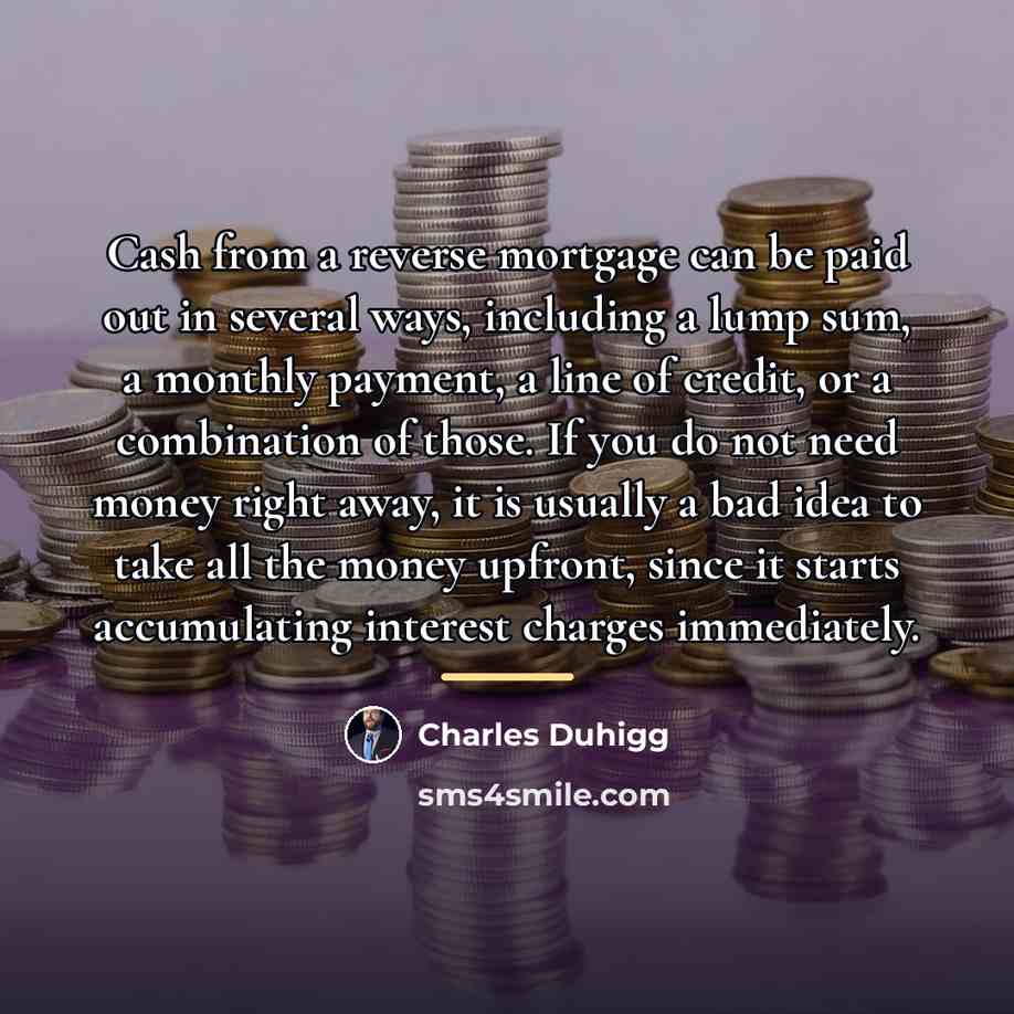 “Cash from a reverse mortgage can be paid out in…” quote by Charles Duhigg