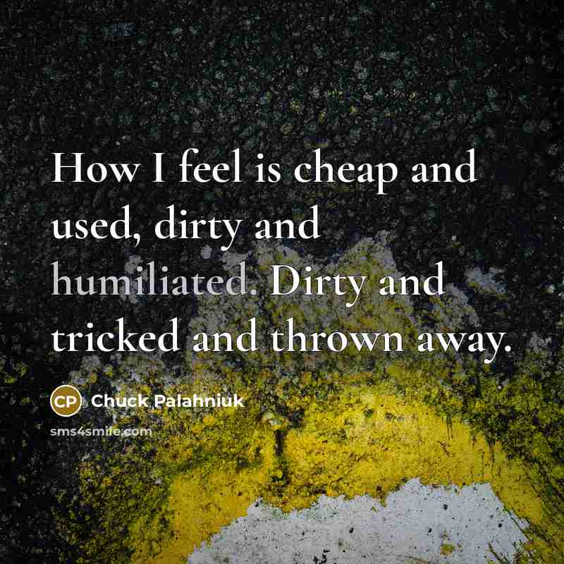 “How I feel is cheap and used, dirty and humiliated.…” quote by Chuck Palahniuk