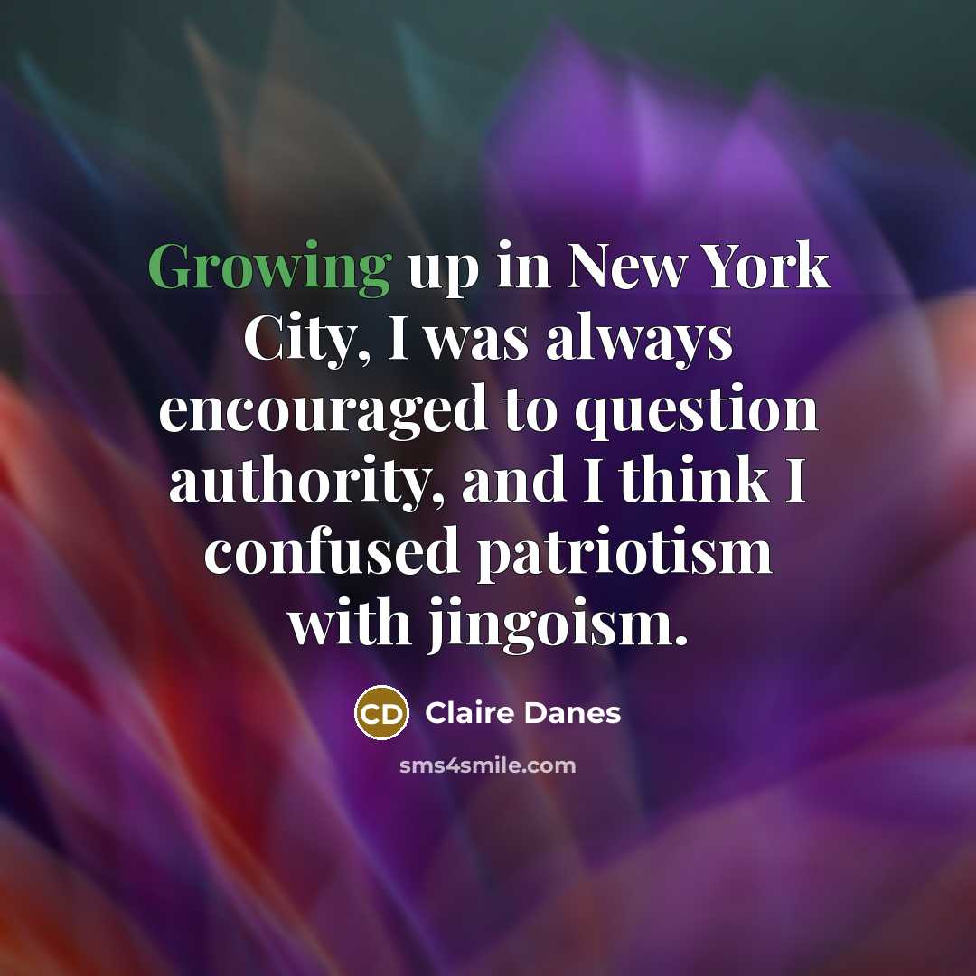 “Growing up in New York City, I was always encouraged…” quote by Claire Danes