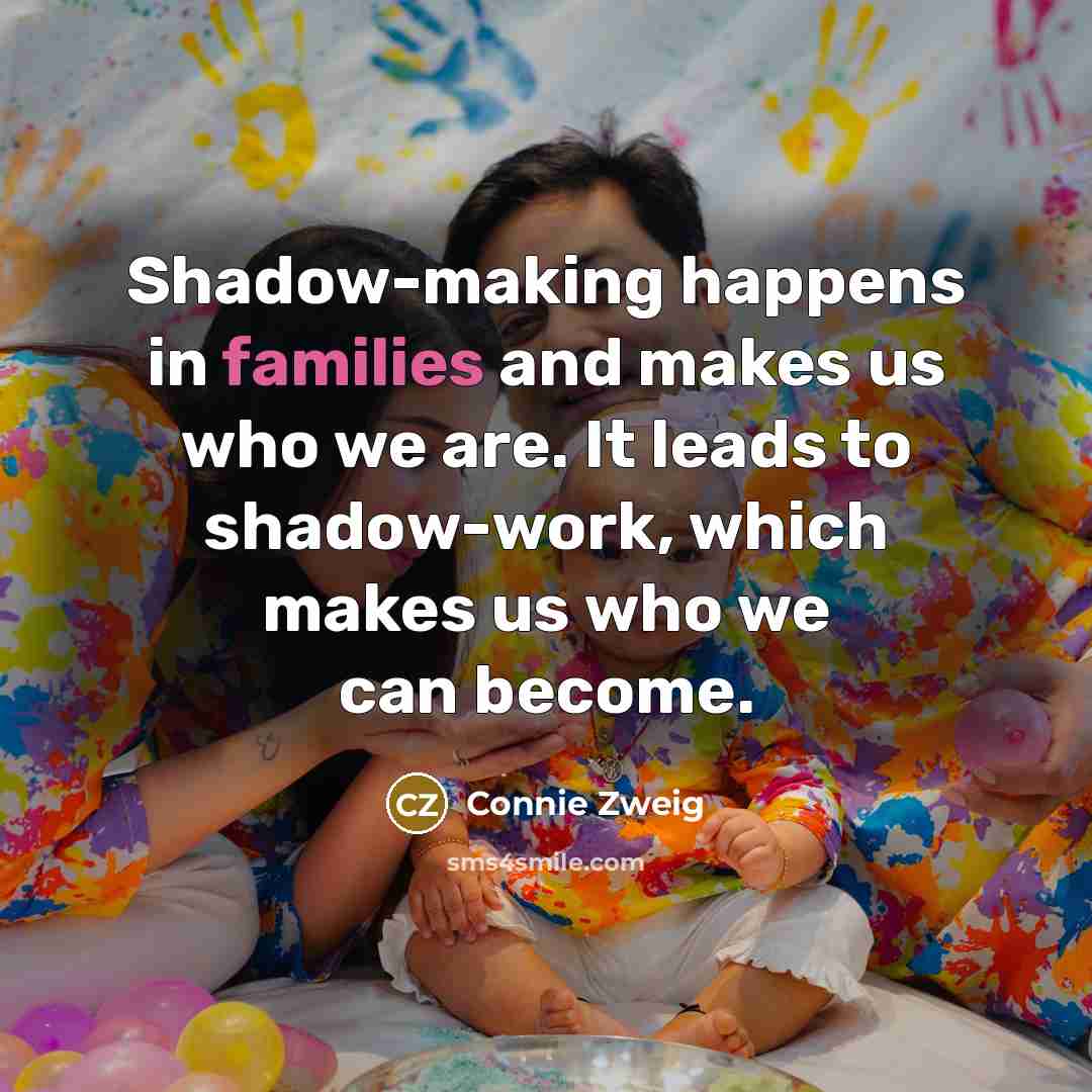 “Shadow-making happens in families and makes us who we are.…” quote by Connie Zweig