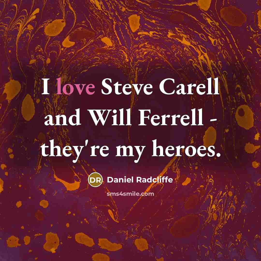 “I love Steve Carell and Will Ferrell - they're my…” quote by Daniel Radcliffe