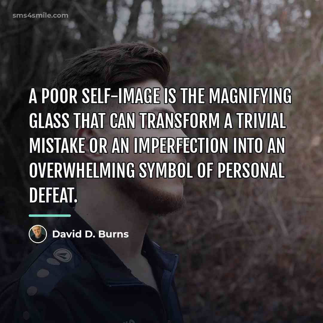 “A poor self-image is the magnifying glass that can transform…” quote by David D. Burns