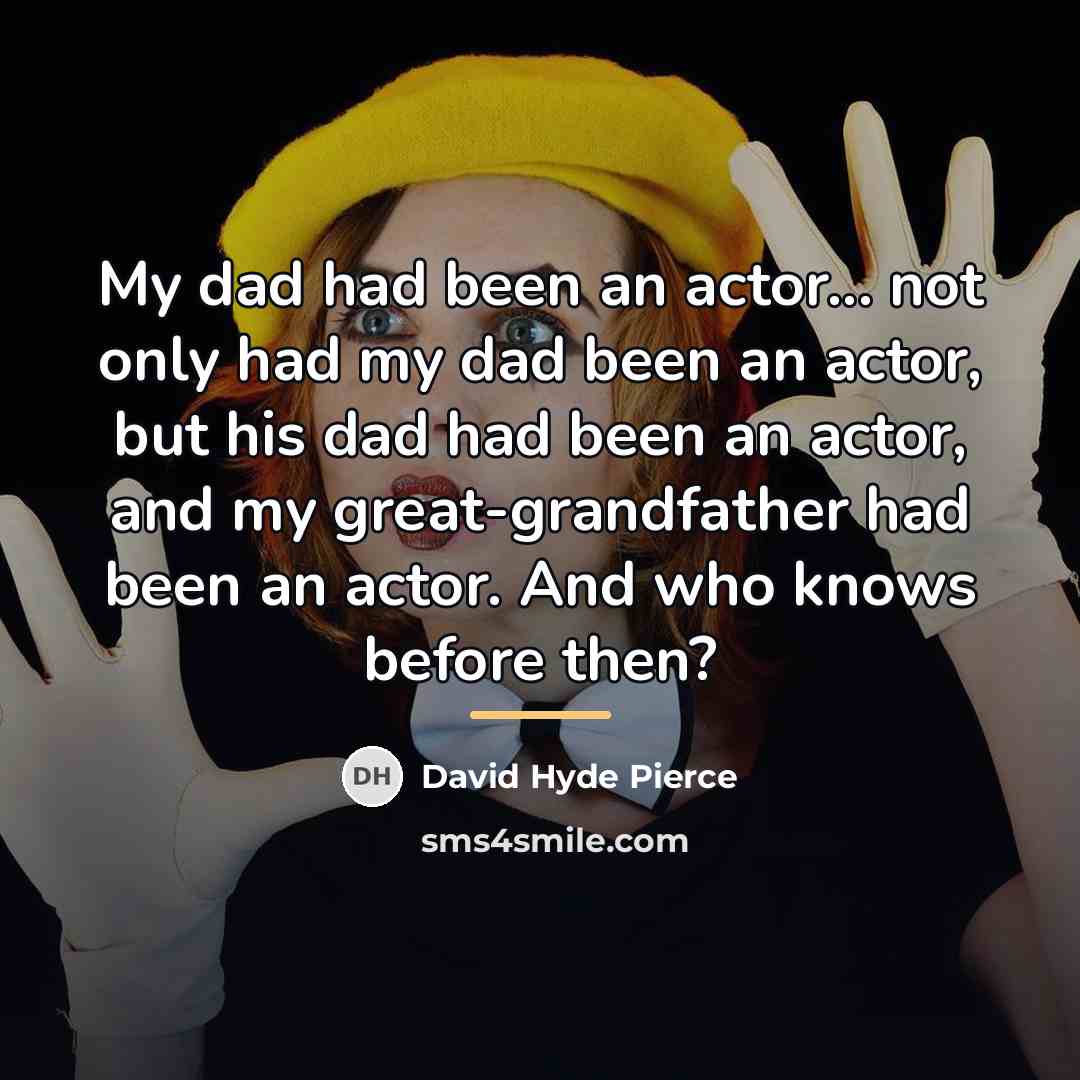 “My dad had been an actor... not only had my…” quote by David Hyde Pierce
