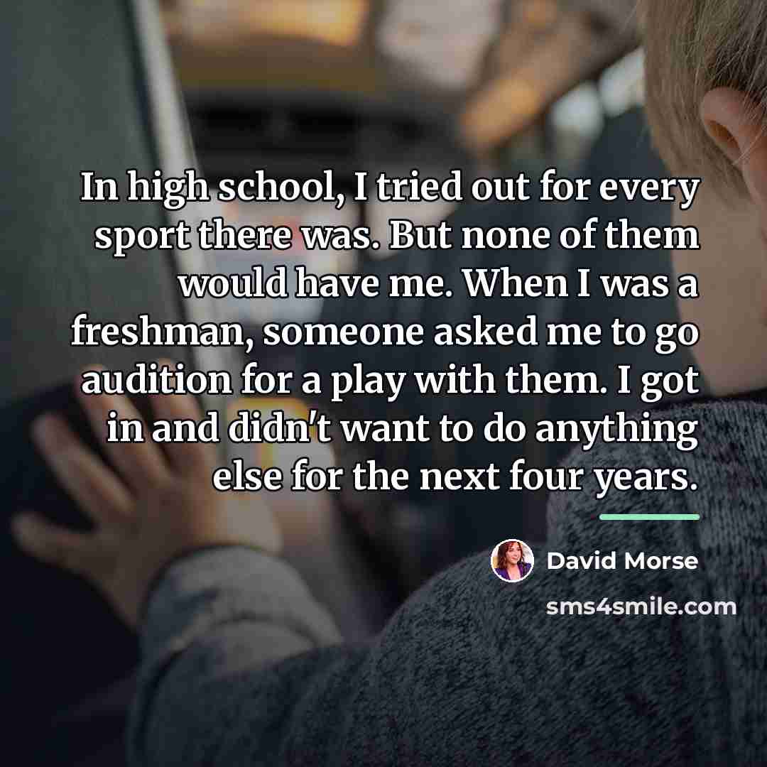 “In high school, I tried out for every sport there…” quote by David Morse