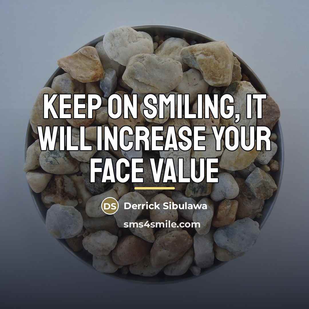 “Keep on smiling, It will increase your face value…” quote by Derrick Sibulawa