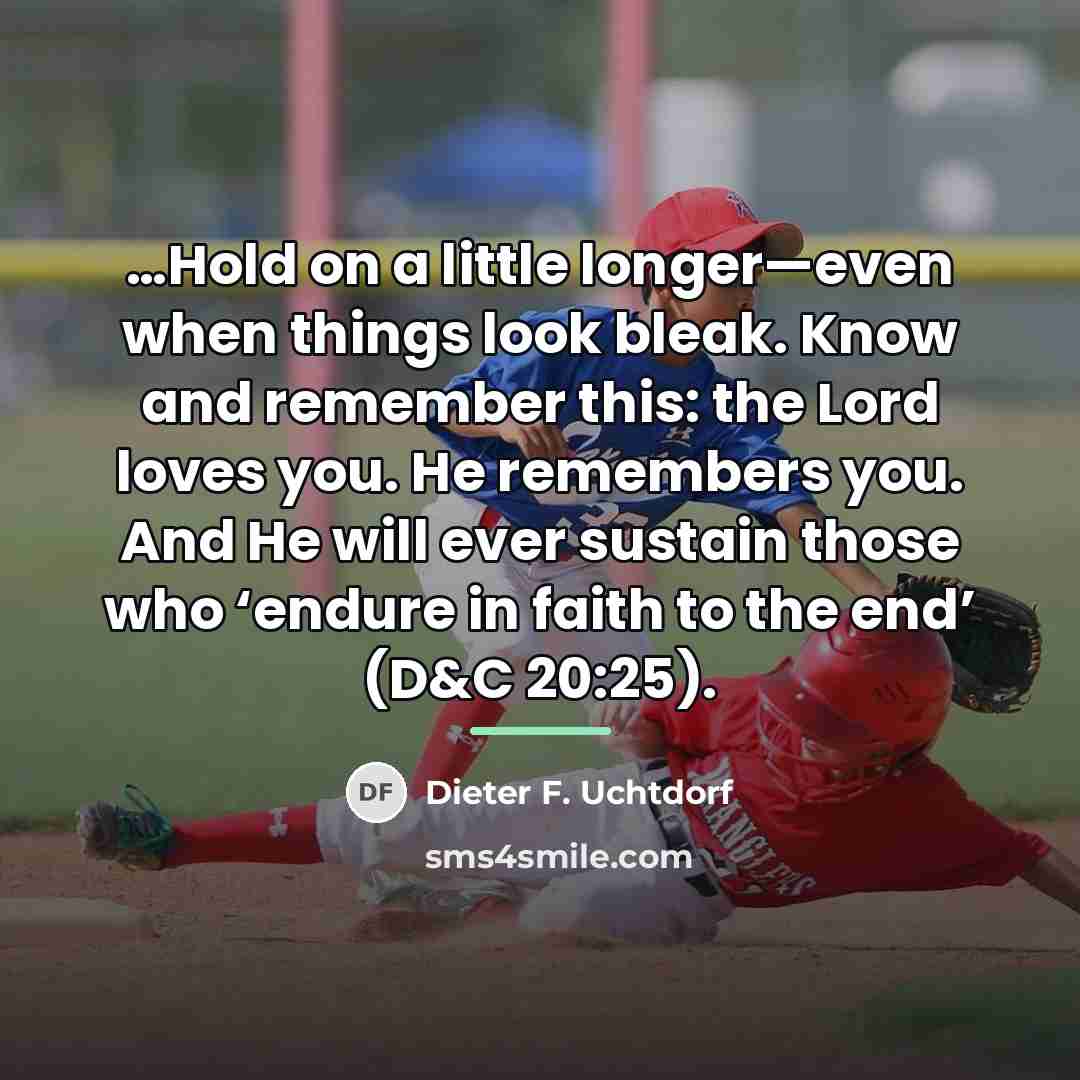 “Hold on a little longer—even when things look bleak. Know…” quote by Dieter F. Uchtdorf