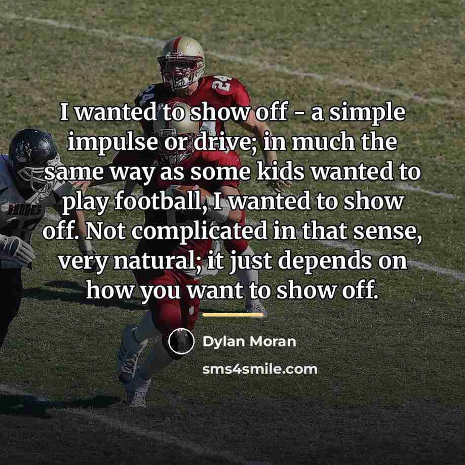 “I wanted to show off - a simple impulse or…” quote by Dylan Moran
