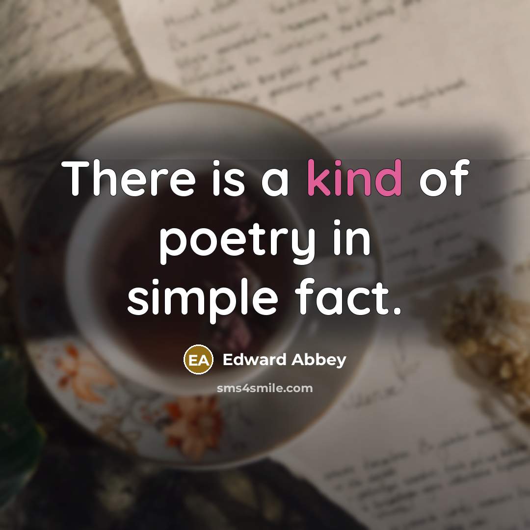 “There is a kind of poetry in simple fact.” quote by Edward Abbey