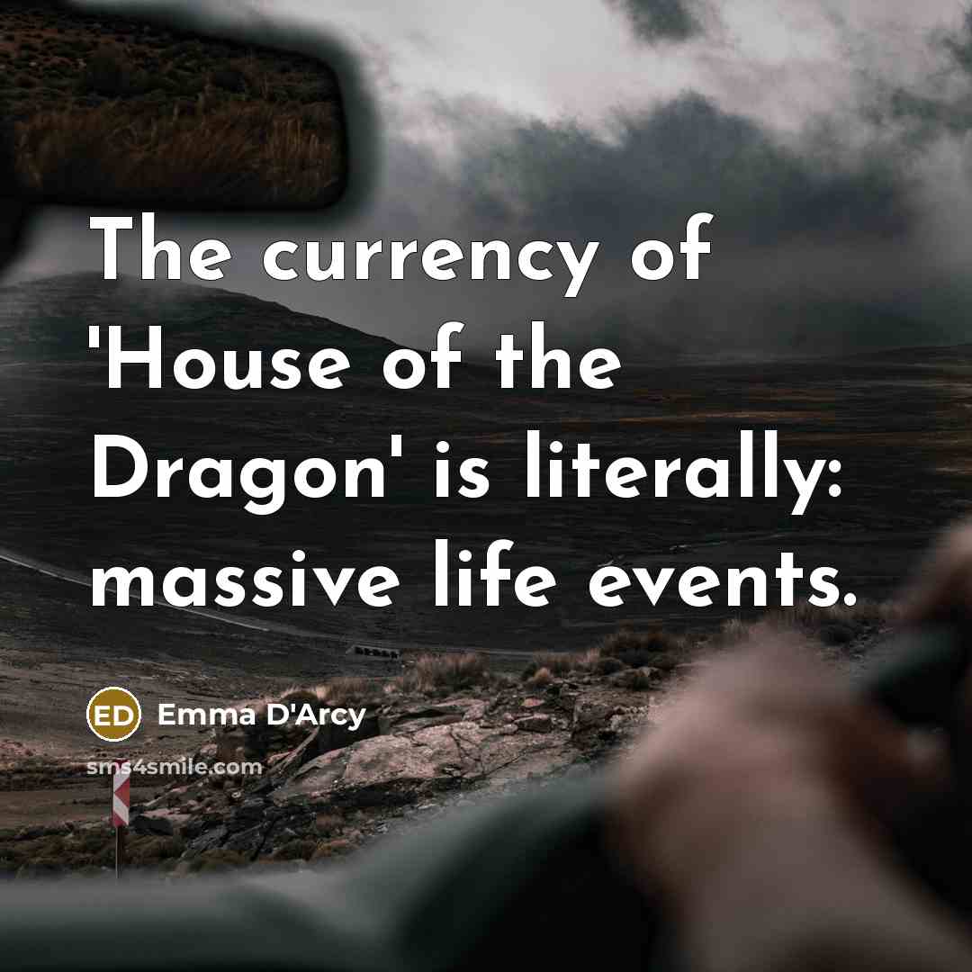 “The currency of 'House of the Dragon' is literally: massive…” quote by Emma D'Arcy