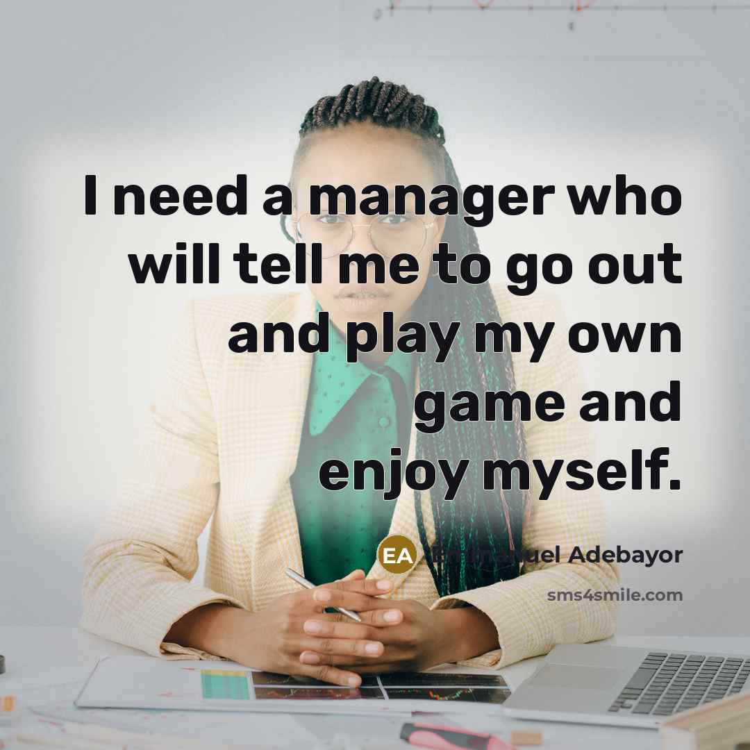 “I need a manager who will tell me to go…” quote by Emmanuel Adebayor