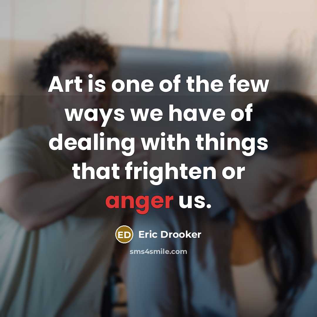 “Art is one of the few ways we have of dealing with things that frighten or anger us.” quote by Eric Drooker